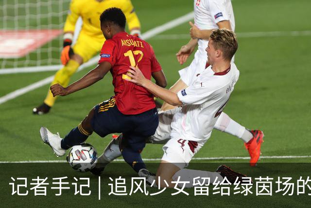 记者手记 | 追风少女留给绿茵场的印记