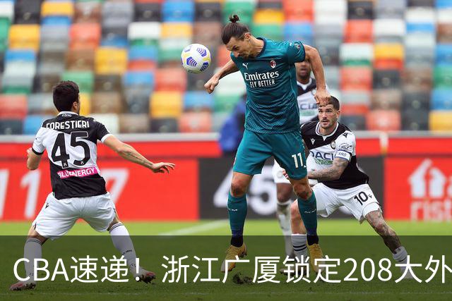 CBA速递！浙江广厦锁定208大外，赵柏清正式前往日本联赛，山西江苏交易球员成决定点，中国男篮官宣三人正式离队